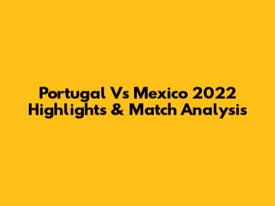 Portugal Vs Mexico 2022 Highlights & Match Analysis