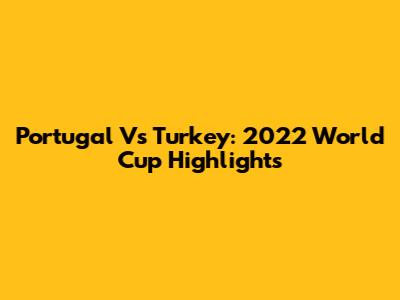 Portugal Vs Turkey: 2022 World Cup Highlights