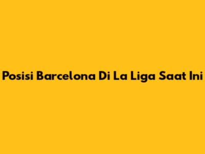 Posisi Barcelona Di La Liga Saat Ini