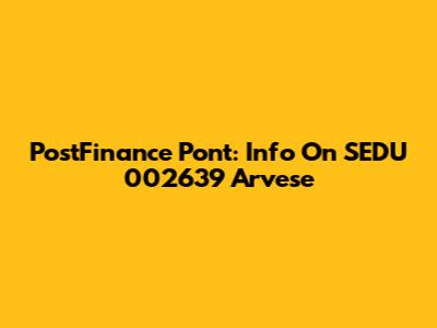 PostFinance Pont: Info On SEDU 002639 Arvese