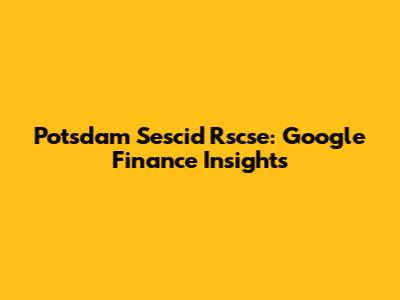 Potsdam Sescid Rscse: Google Finance Insights