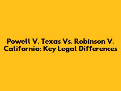 Powell V. Texas Vs. Robinson V. California: Key Legal Differences