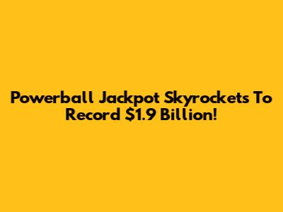 Powerball Jackpot Skyrockets To Record $1.9 Billion!