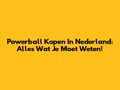 Powerball Kopen In Nederland: Alles Wat Je Moet Weten!
