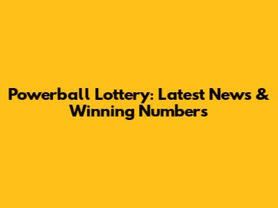 Powerball Lottery: Latest News & Winning Numbers