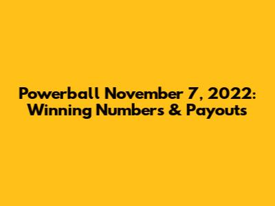 Powerball November 7, 2022: Winning Numbers & Payouts