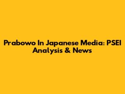 Prabowo In Japanese Media: PSEI Analysis & News