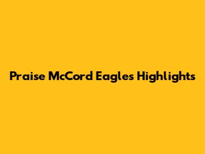Praise McCord Eagles Highlights