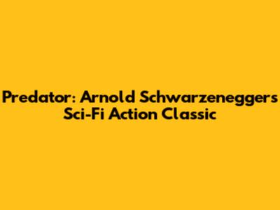 Predator: Arnold Schwarzenegger's Sci-Fi Action Classic