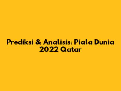 Prediksi & Analisis: Piala Dunia 2022 Qatar