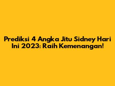 Prediksi 4 Angka Jitu Sidney Hari Ini 2023: Raih Kemenangan!