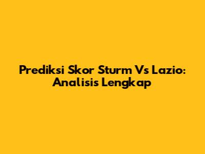 Prediksi Skor Sturm Vs Lazio: Analisis Lengkap