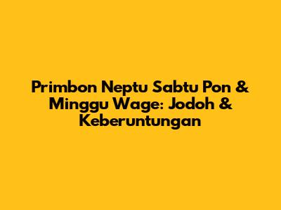 Primbon Neptu Sabtu Pon & Minggu Wage: Jodoh & Keberuntungan