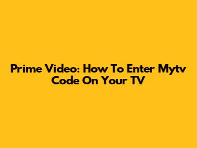 Prime Video: How To Enter Mytv Code On Your TV