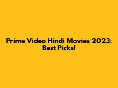 Prime Video Hindi Movies 2023: Best Picks!