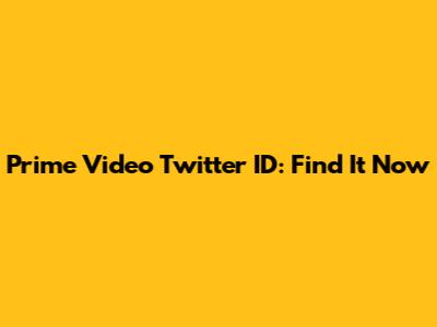 Prime Video Twitter ID: Find It Now