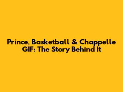 Prince, Basketball & Chappelle GIF: The Story Behind It