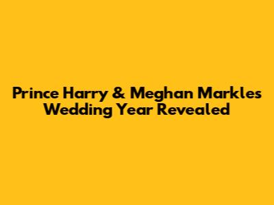 Prince Harry & Meghan Markle's Wedding Year Revealed
