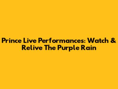 Prince Live Performances: Watch & Relive The Purple Rain