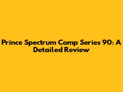 Prince Spectrum Comp Series 90: A Detailed Review