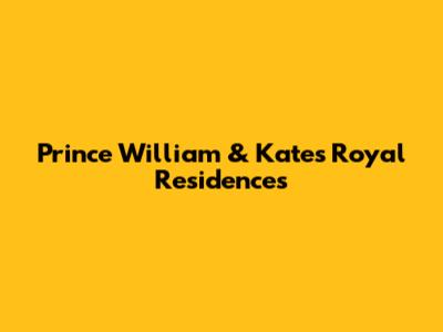 Prince William & Kate's Royal Residences