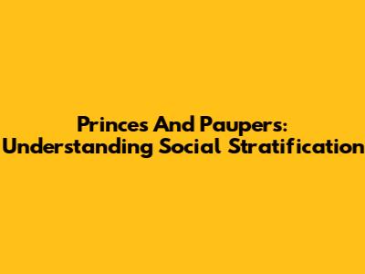 Princes And Paupers: Understanding Social Stratification