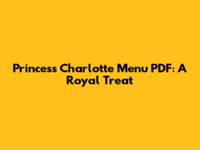 Princess Charlotte Menu PDF: A Royal Treat