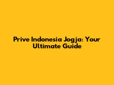 Prive Indonesia Jogja: Your Ultimate Guide