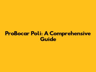 ProBocar Poli: A Comprehensive Guide