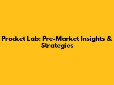 Procket Lab: Pre-Market Insights & Strategies