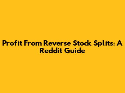 Profit From Reverse Stock Splits: A Reddit Guide