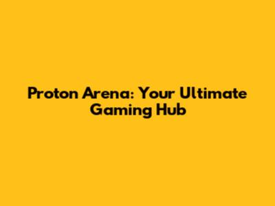 Proton Arena: Your Ultimate Gaming Hub