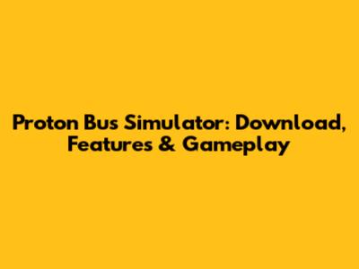 Proton Bus Simulator: Download, Features & Gameplay
