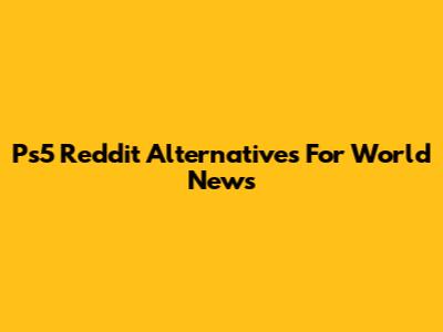 Ps5 Reddit Alternatives For World News