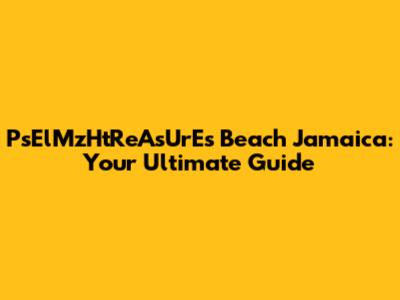 PsElMzHtReAsUrEs Beach Jamaica: Your Ultimate Guide