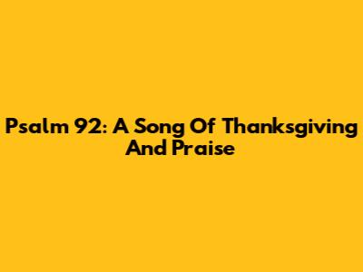 Psalm 92: A Song Of Thanksgiving And Praise