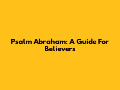 Psalm Abraham: A Guide For Believers