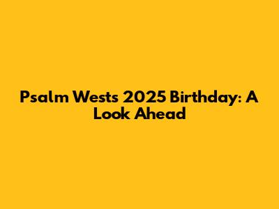 Psalm West's 2025 Birthday: A Look Ahead