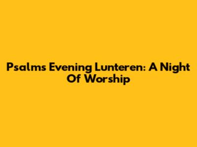 Psalms Evening Lunteren: A Night Of Worship