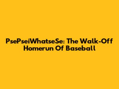 PsePseiWhatseSe: The Walk-Off Homerun Of Baseball