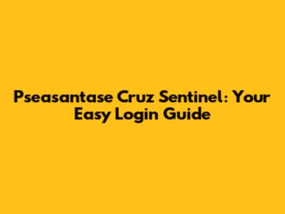 Pseasantase Cruz Sentinel: Your Easy Login Guide