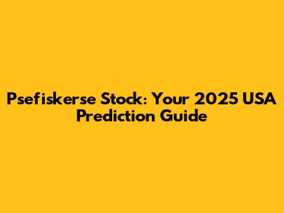 Psefiskerse Stock: Your 2025 USA Prediction Guide