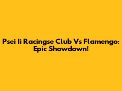 Psei Ii Racingse Club Vs Flamengo: Epic Showdown!