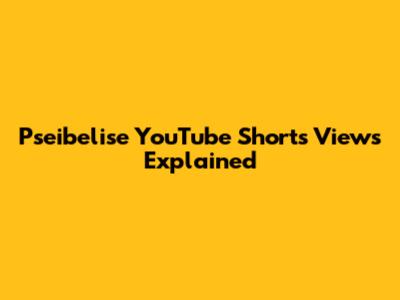 Pseibelise YouTube Shorts Views Explained