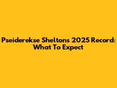 Pseiderekse Shelton's 2025 Record: What To Expect