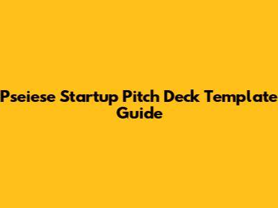 Pseiese Startup Pitch Deck Template Guide