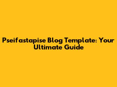 Pseifastapise Blog Template: Your Ultimate Guide