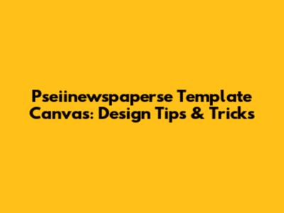 Pseiinewspaperse Template Canvas: Design Tips & Tricks