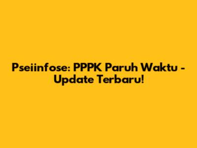 Pseiinfose: PPPK Paruh Waktu - Update Terbaru!