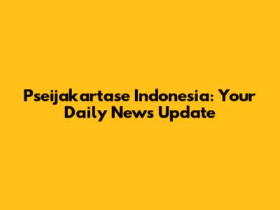 Pseijakartase Indonesia: Your Daily News Update